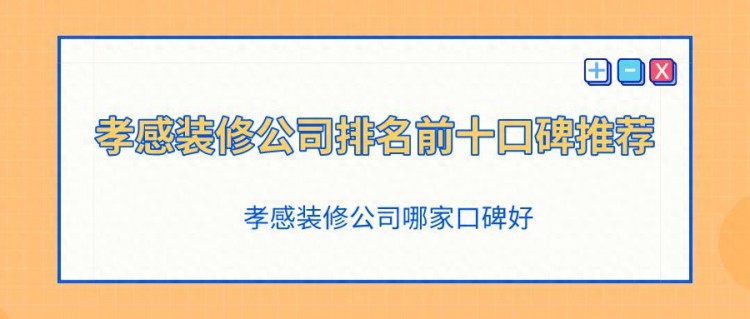 孝感装修公司排名前十口碑推荐（报价），孝感装修公司哪家口碑好