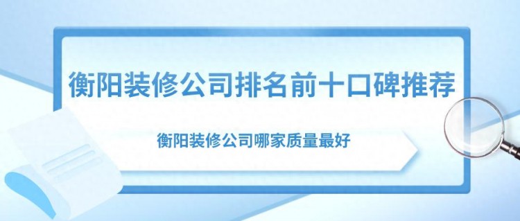 衡阳装修公司排名前十口碑推荐，衡阳装修公司哪家质量最好