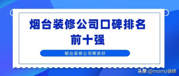 烟台装修公司前十排行榜，烟台装修公司哪家口碑最好