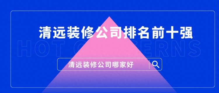 清远装修公司排名前十强最新推荐清远装修公司哪家好