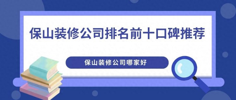 保山装修公司排名前十口碑推荐，保山装修公司哪家好