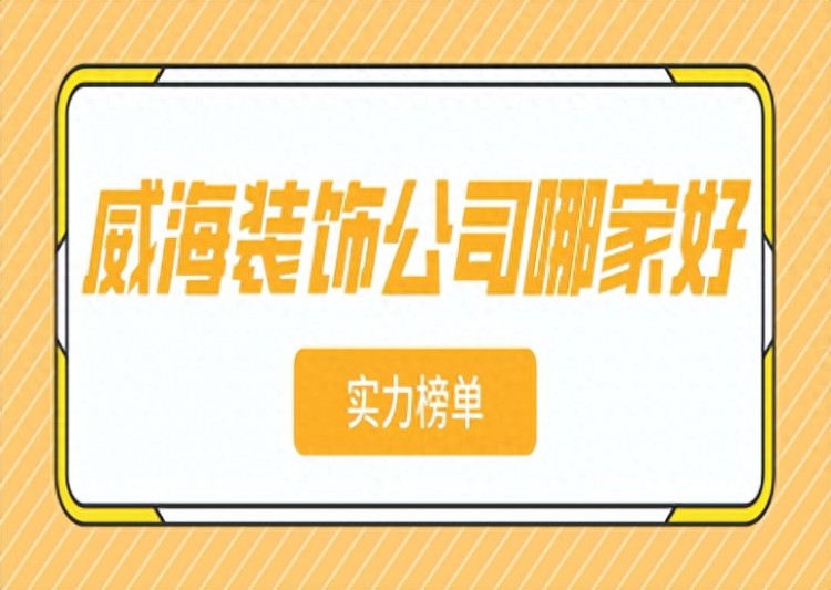 威海装饰公司哪家好实力榜单