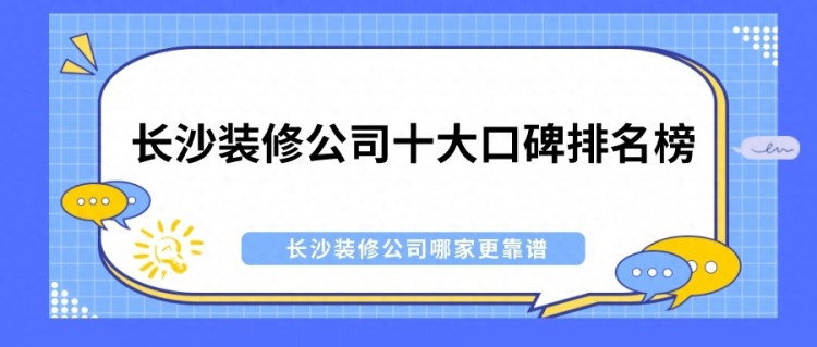 长沙装修公司十大口碑排名榜（含报价），哪家更靠谱？