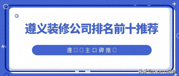 遵义装修公司排名前十推荐含口碑价格