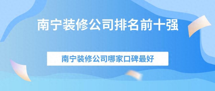 南宁装修公司排名前十强（工艺 实力综合对比），哪家口碑最好？