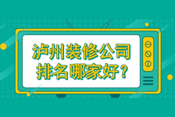 泸州装修公司排名哪家好2020年这几家公司值得推荐