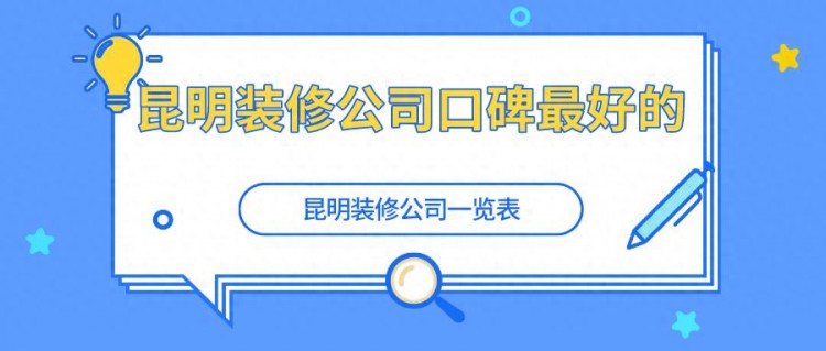 昆明装修公司口碑最好的？昆明装修公司一览表